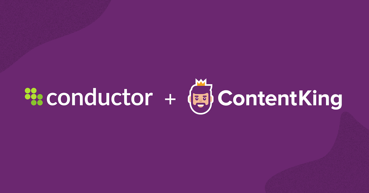 ContentKing joins Conductor to Help Marketers Drive Digital Growth.